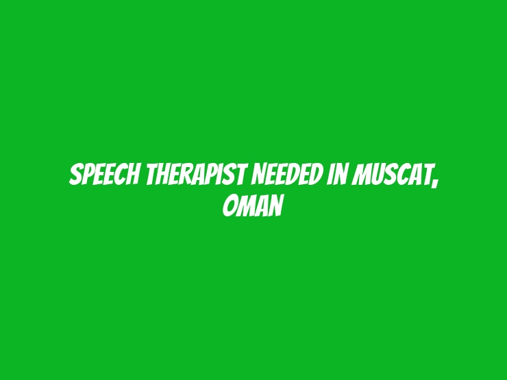 Speech Therapist Needed in Muscat, Oman