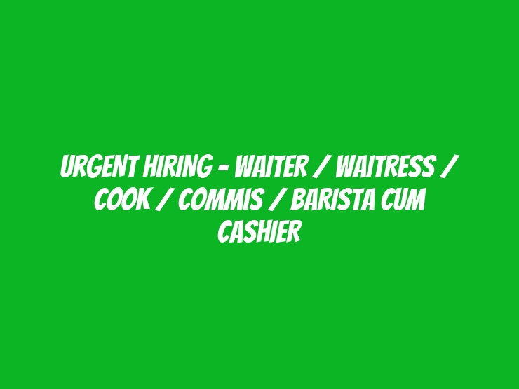 URGENT HIRING - WAITER / WAITRESS / COOK / COMMIS / BARISTA CUM CASHIER