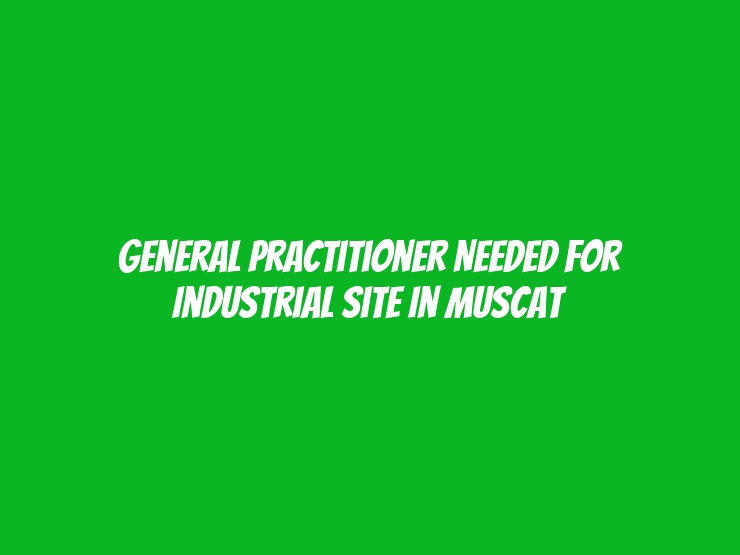 General Practitioner Needed for Industrial Site in Muscat