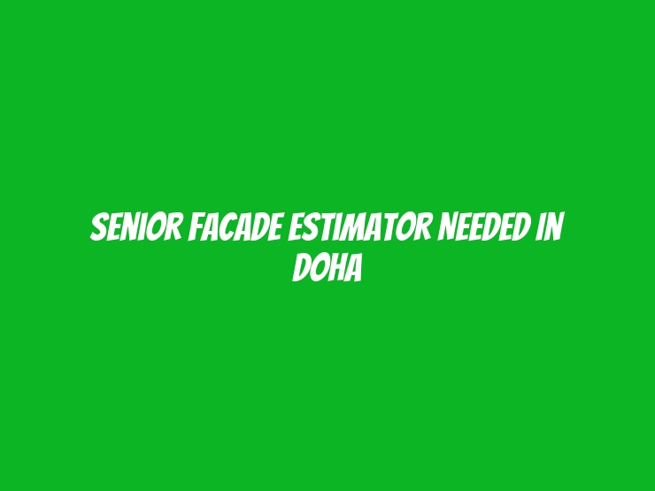 Senior Facade Estimator Needed in Doha