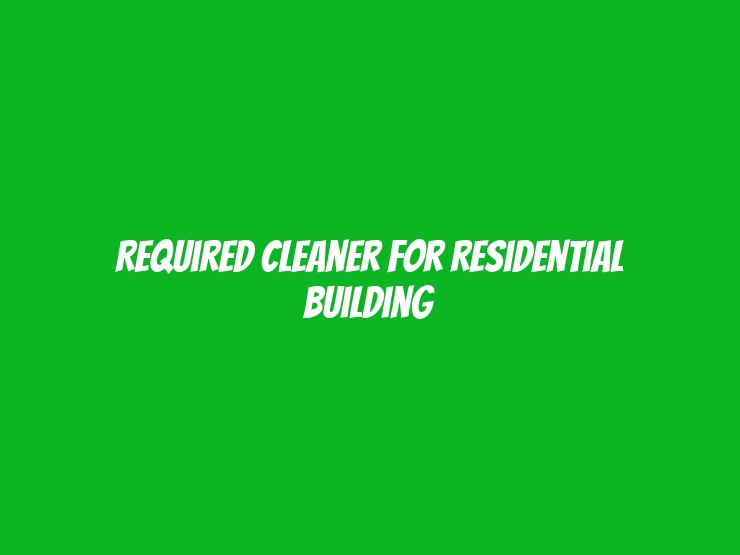 Required Cleaner For Residential Building