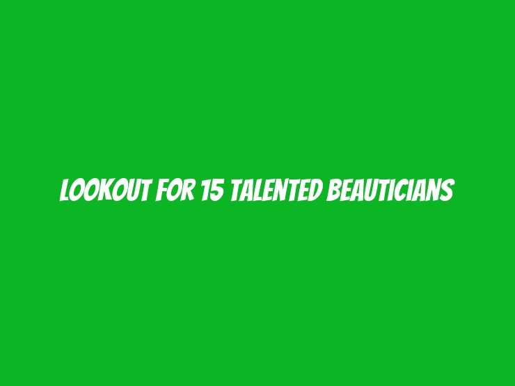 lookout for 15 talented beauticians