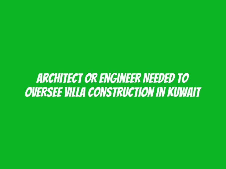 Architect or Engineer Needed to Oversee Villa Construction in Kuwait