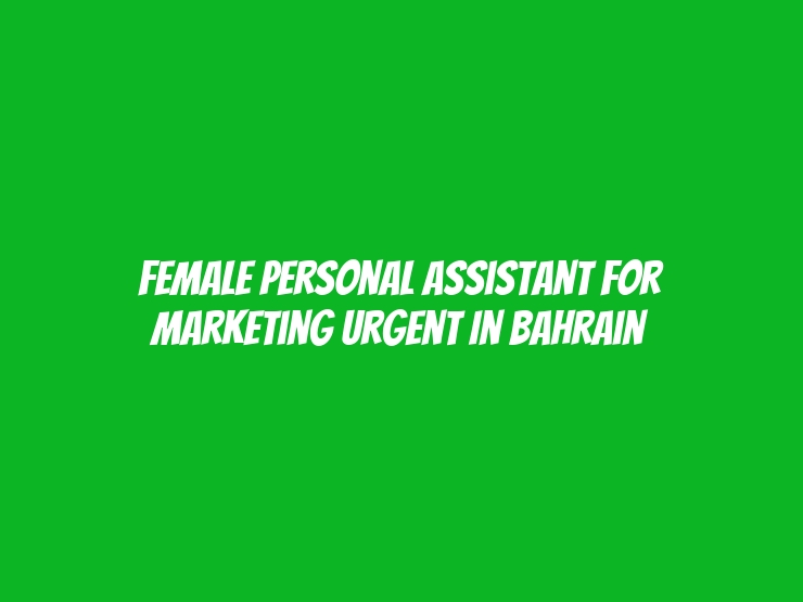 Female Personal Assistant For Marketing Urgent In Bahrain