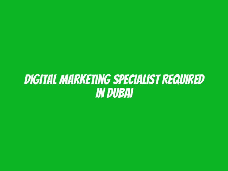 Digital Marketing Specialist Required in Dubai