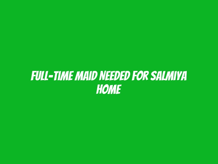 Full-Time Maid Needed for Salmiya Home