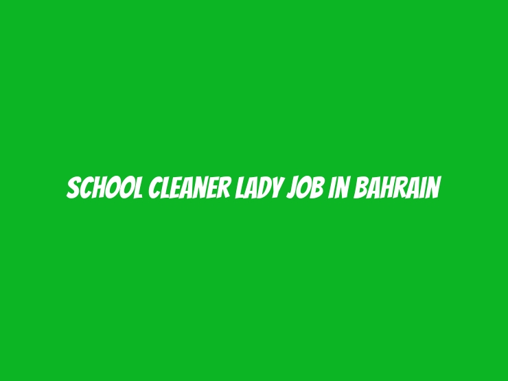 School Cleaner Lady Job In Bahrain