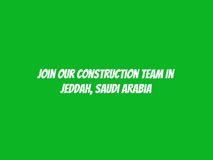 Join Our Construction Team in Jeddah, Saudi Arabia