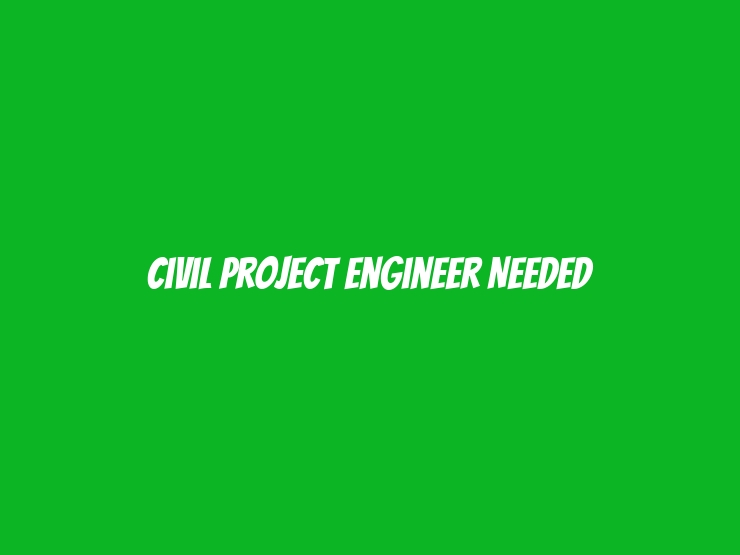 Civil Project Engineer Needed