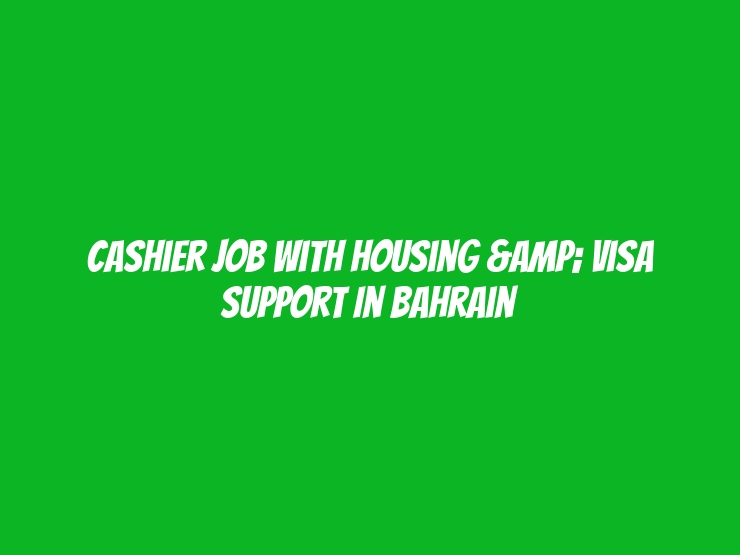 Cashier Job with Housing & Visa Support in Bahrain