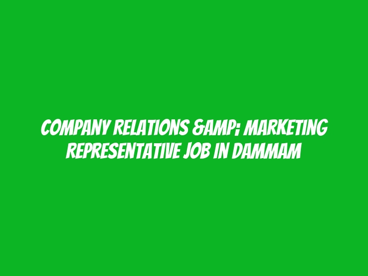 Company Relations & Marketing Representative job in Dammam