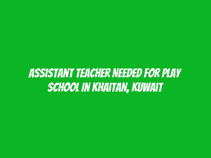 Assistant Teacher Needed for Play School in Khaitan, Kuwait