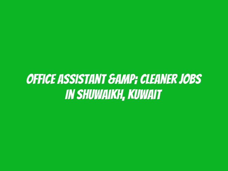 Office Assistant & Cleaner Jobs in Shuwaikh, Kuwait