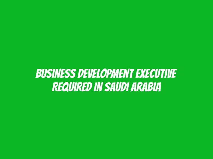 Business Development Executive Required in Saudi Arabia