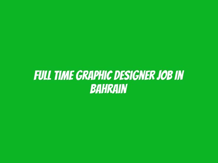 Full Time Graphic Designer Job In Bahrain