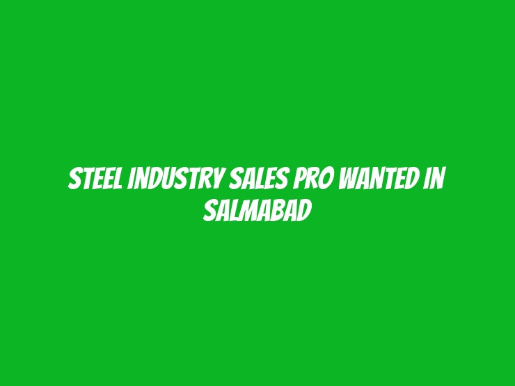 Steel Industry Sales Pro Wanted in Salmabad