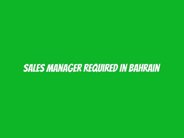 Sales Manager Required In Bahrain