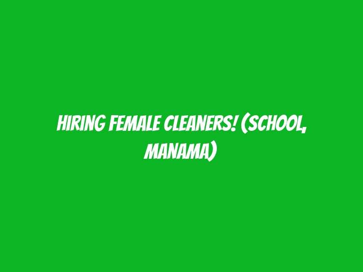 Hiring Female Cleaners! (School, Manama)