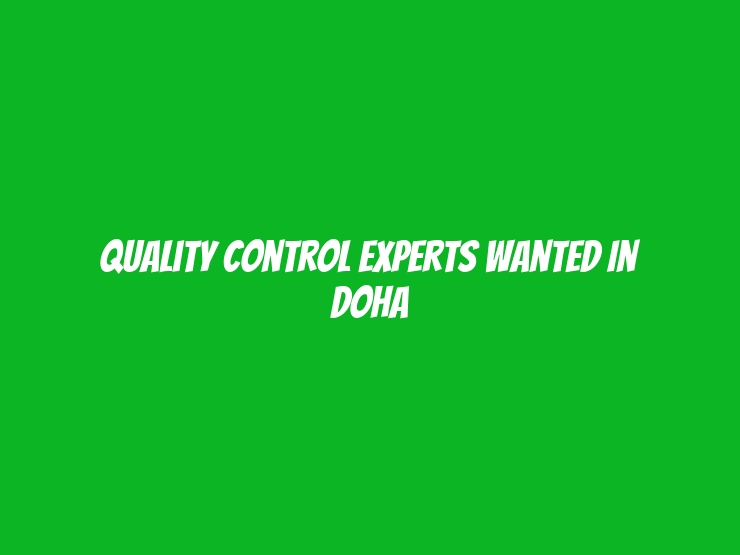 Quality Control Experts Wanted in Doha