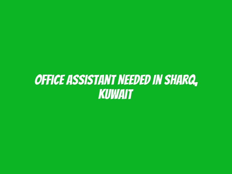 Office Assistant Needed in Sharq, Kuwait