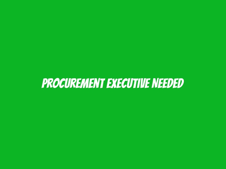 Procurement Executive Needed