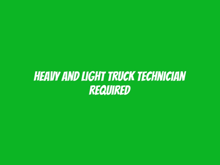 Heavy and Light Truck Technician Required