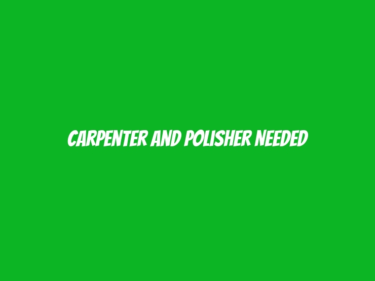 Carpenter and Polisher Needed