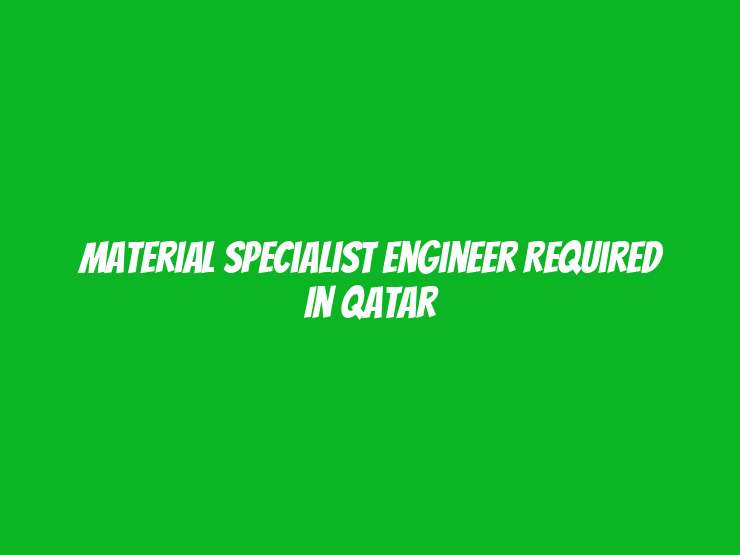 Material Specialist Engineer Required in Qatar