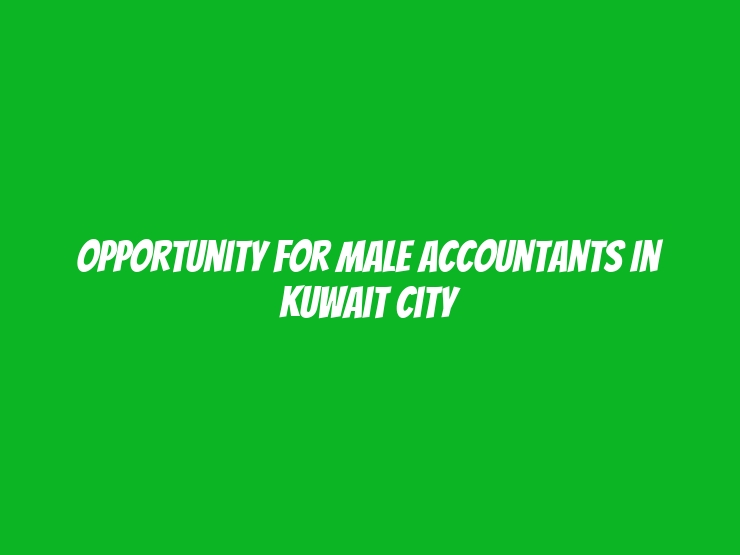 Opportunity for Male Accountants in Kuwait City