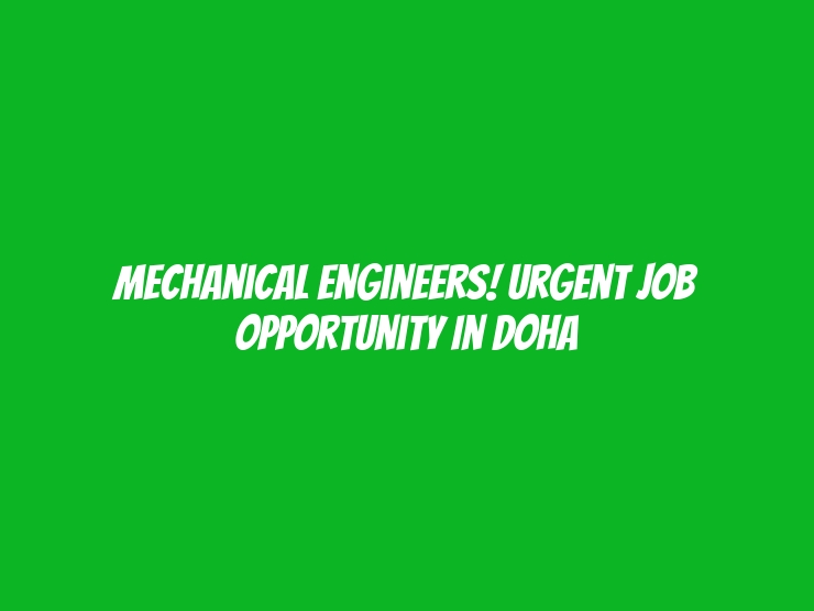 Mechanical Engineers! Urgent Job Opportunity in Doha