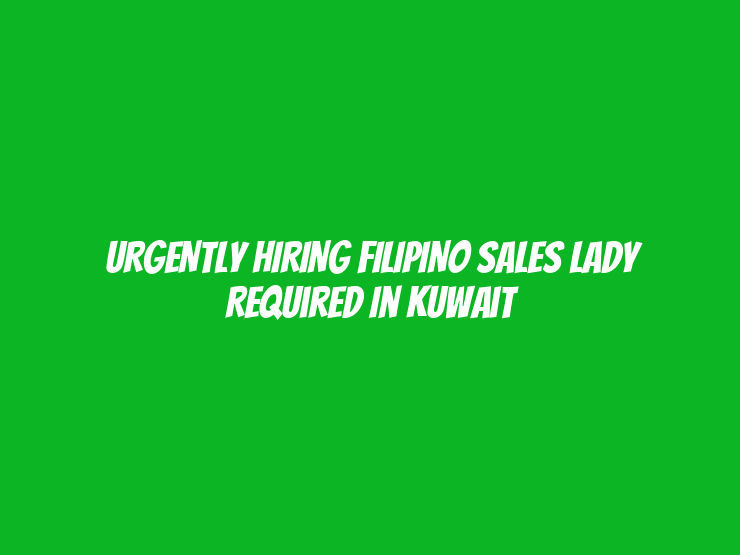 URGENTLY HIRING FILIPINO SALES LADY Required in Kuwait