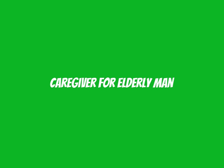 Caregiver for Elderly Man