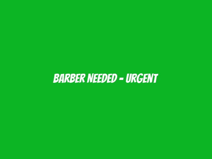 Barber Needed - Urgent