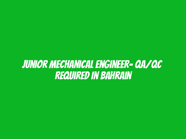 Junior Mechanical Engineer- QA/QC  Required in Bahrain