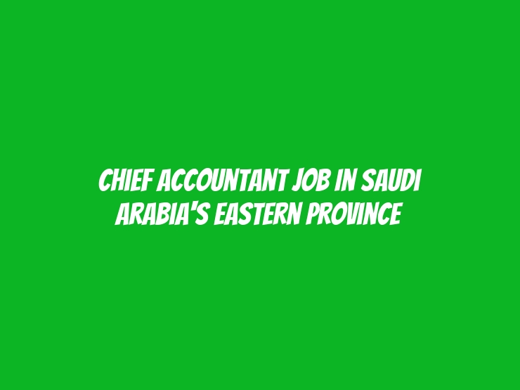 Chief Accountant job in Saudi Arabia's Eastern Province