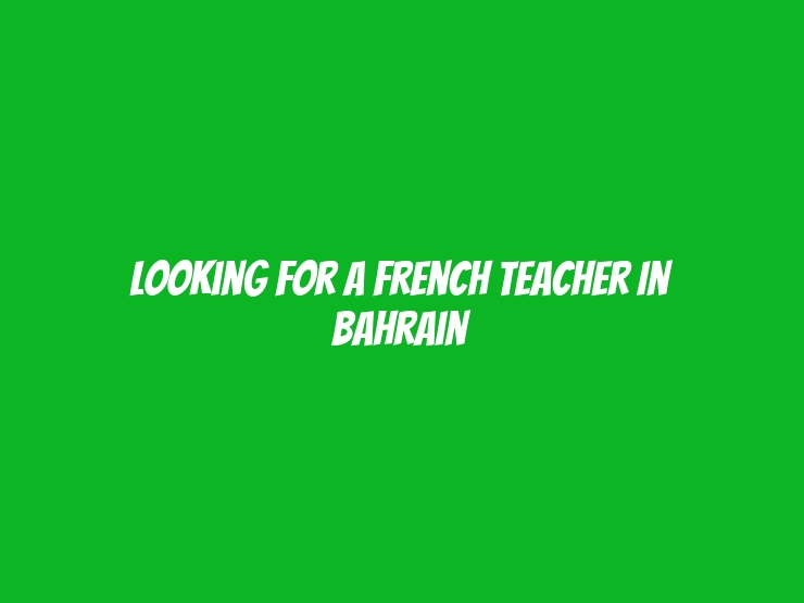 Looking For A French Teacher In Bahrain