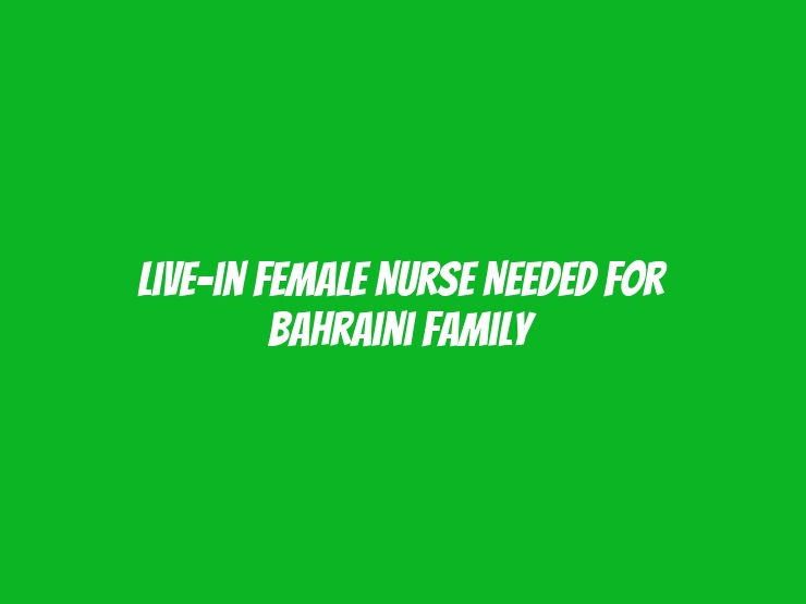 Live-in Female Nurse Needed for Bahraini Family