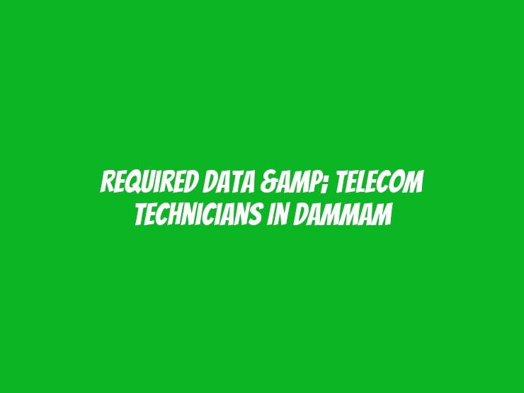 Required Data & Telecom Technicians in Dammam