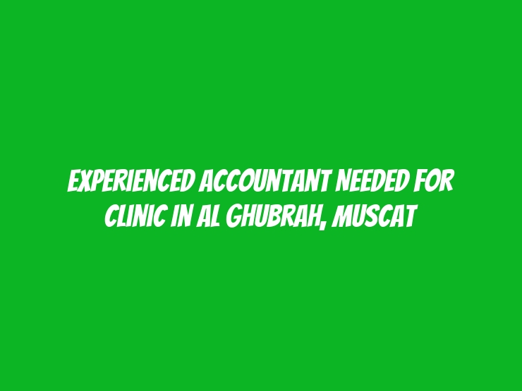 Experienced Accountant Needed for Clinic in Al Ghubrah, Muscat