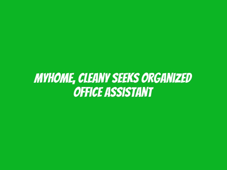 MyHome, Cleany Seeks Organized Office Assistant