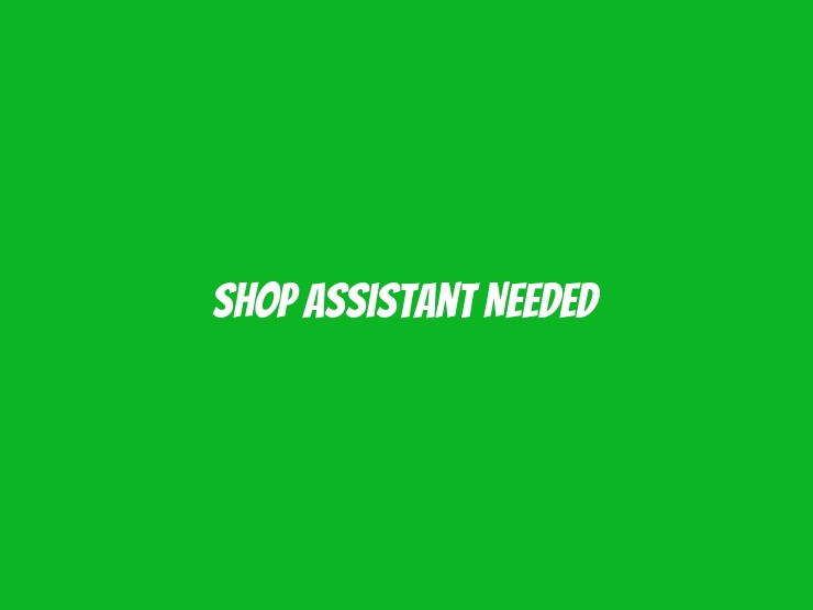 Shop Assistant Needed