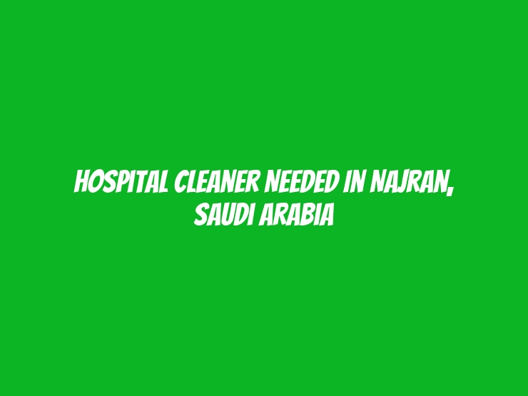 Hospital Cleaner Needed in Najran, Saudi Arabia