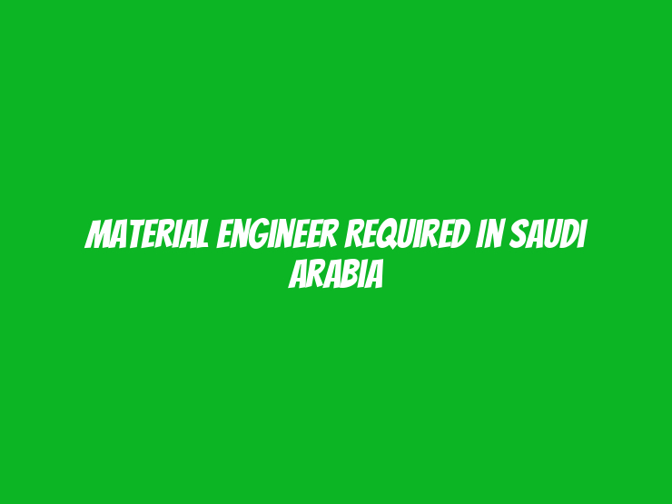 Material Engineer Required in Saudi Arabia