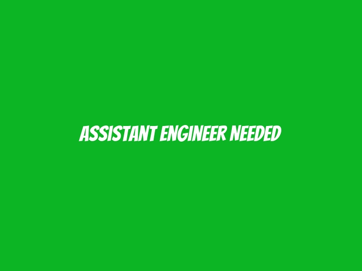 Assistant Engineer Needed