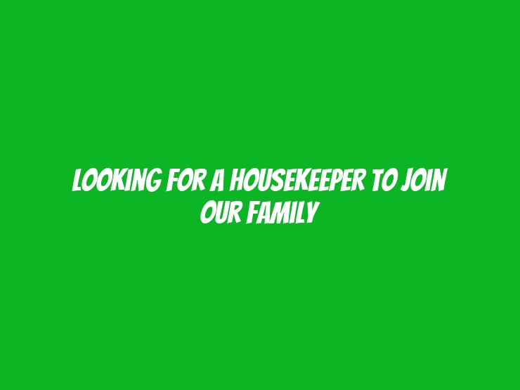 Looking for a Housekeeper to Join Our Family