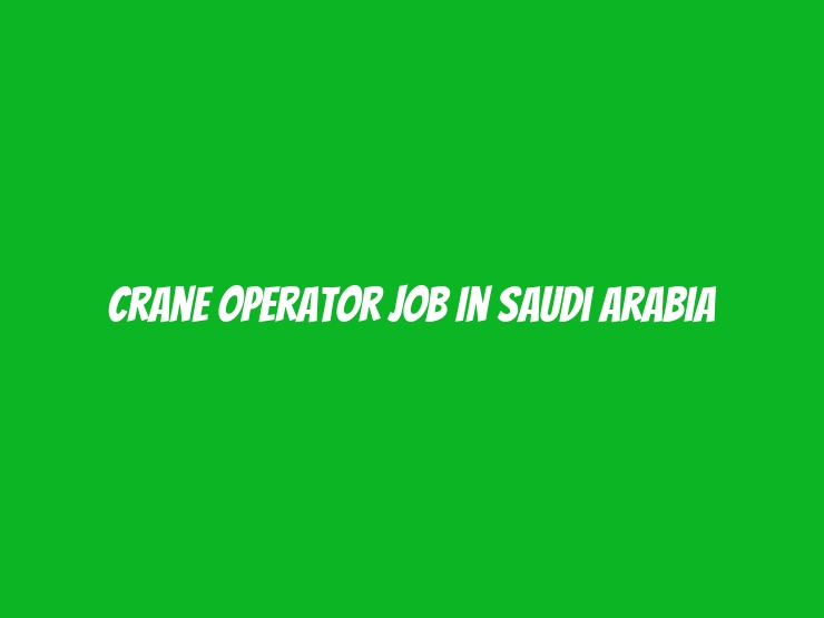 Crane Operator Job in Saudi Arabia