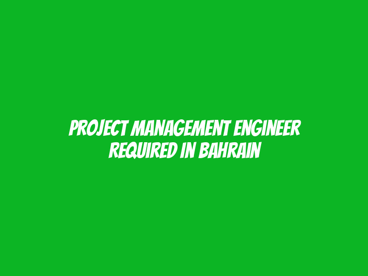 Project Management Engineer Required in Bahrain