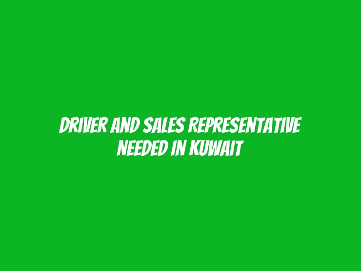 Driver and Sales Representative Needed in Kuwait