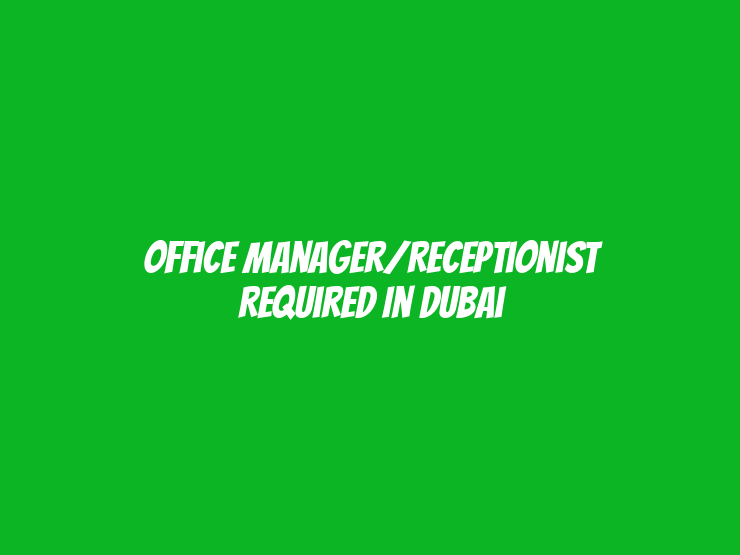 Office Manager/Receptionist Required in Dubai