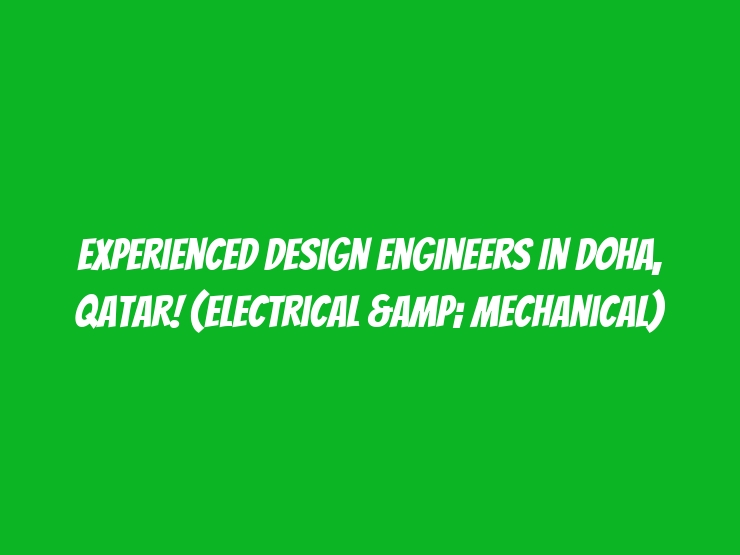 Experienced Design Engineers in Doha, Qatar! (Electrical & Mechanical)